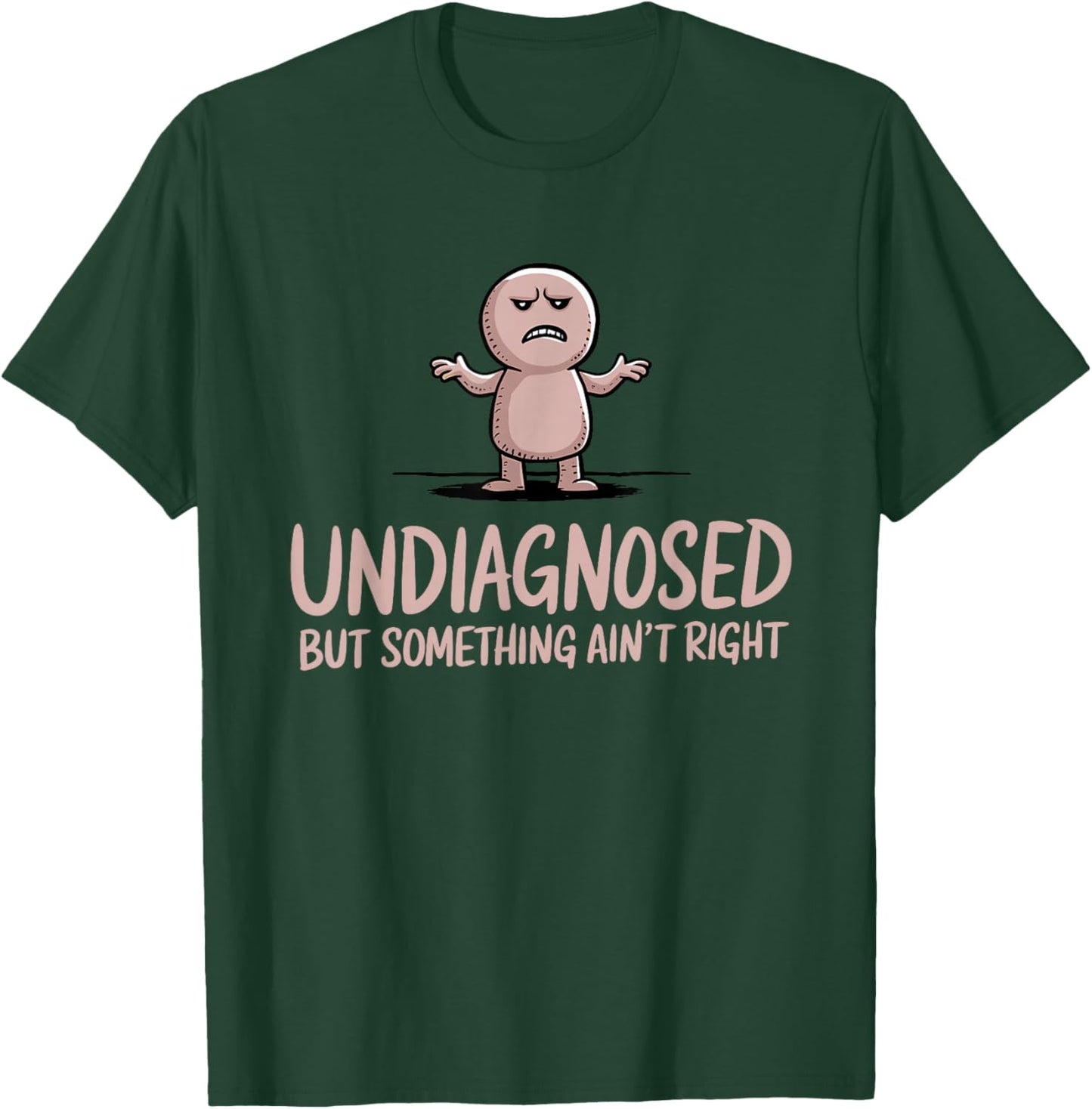 Undiagnosed But Something Ain't Right Funny Sarcastic T-Shirt - T-Shirt | Forest