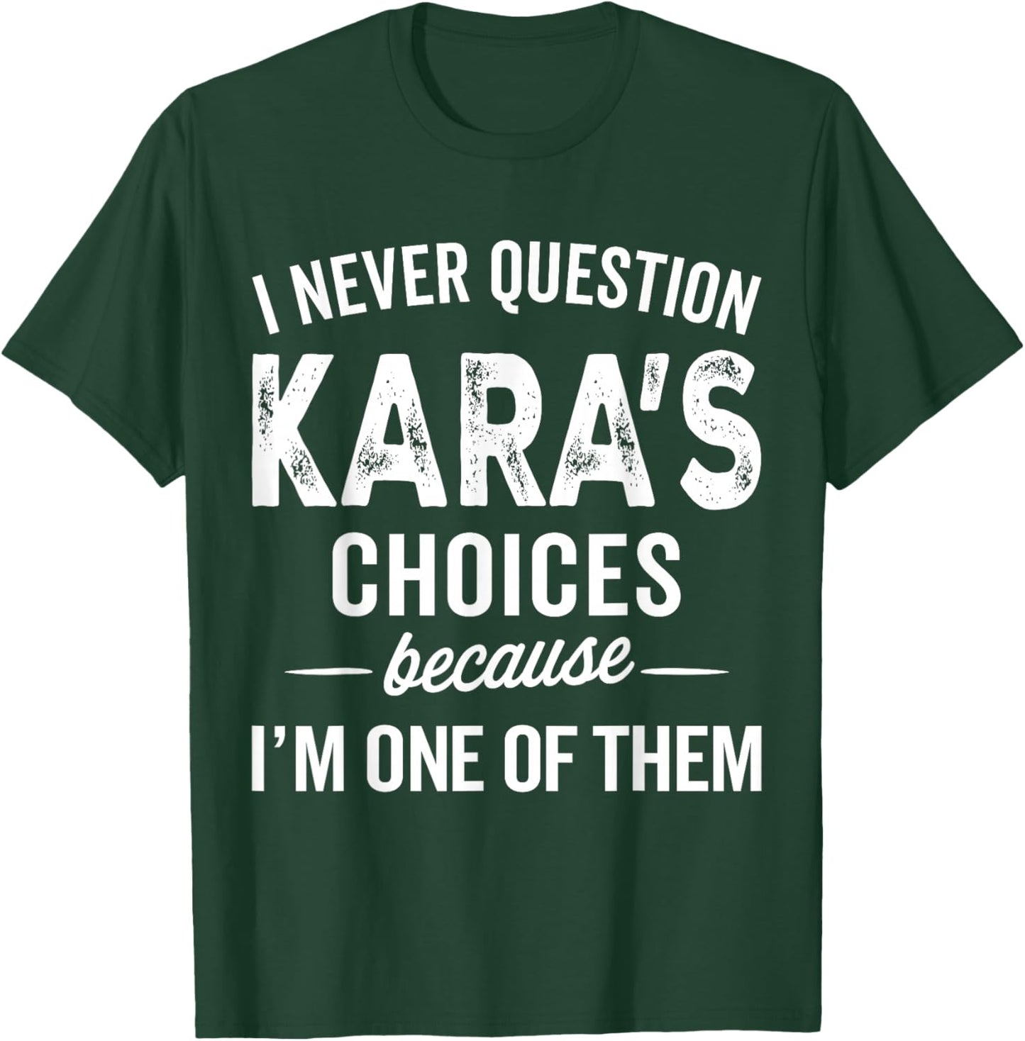 I Never Question Kara’s Choices - Kara Personalized Name T-Shirt - T-Shirt | Forest