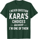 I Never Question Kara’s Choices - Kara Personalized Name T-Shirt - T-Shirt | Forest
