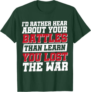 I'd Rather Hear About Your Battles Than Learn You Lost War T-Shirt - T-Shirt | Forest