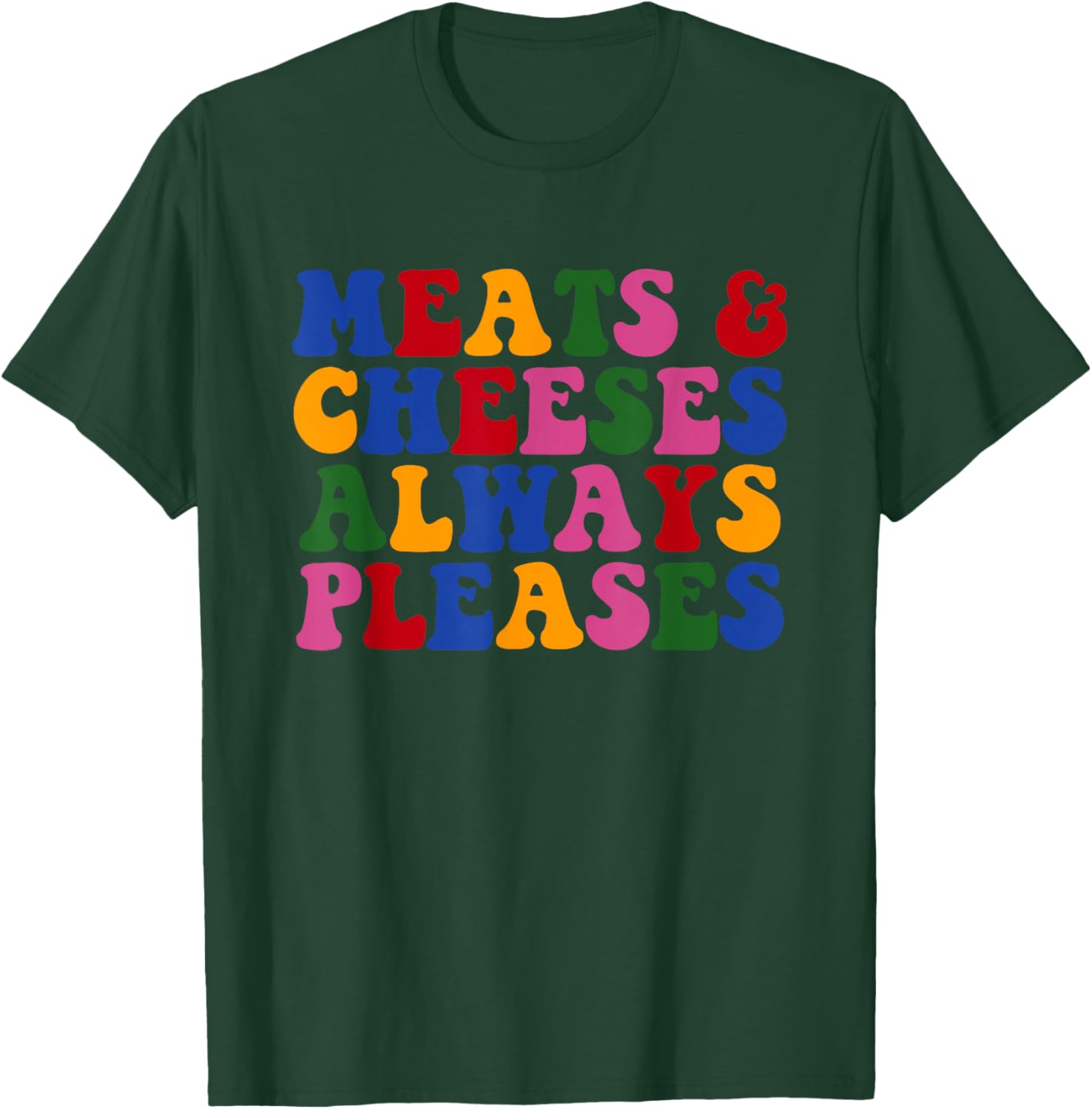 Meats & Cheese Always Please Design T-Shirt - T-Shirt | Forest