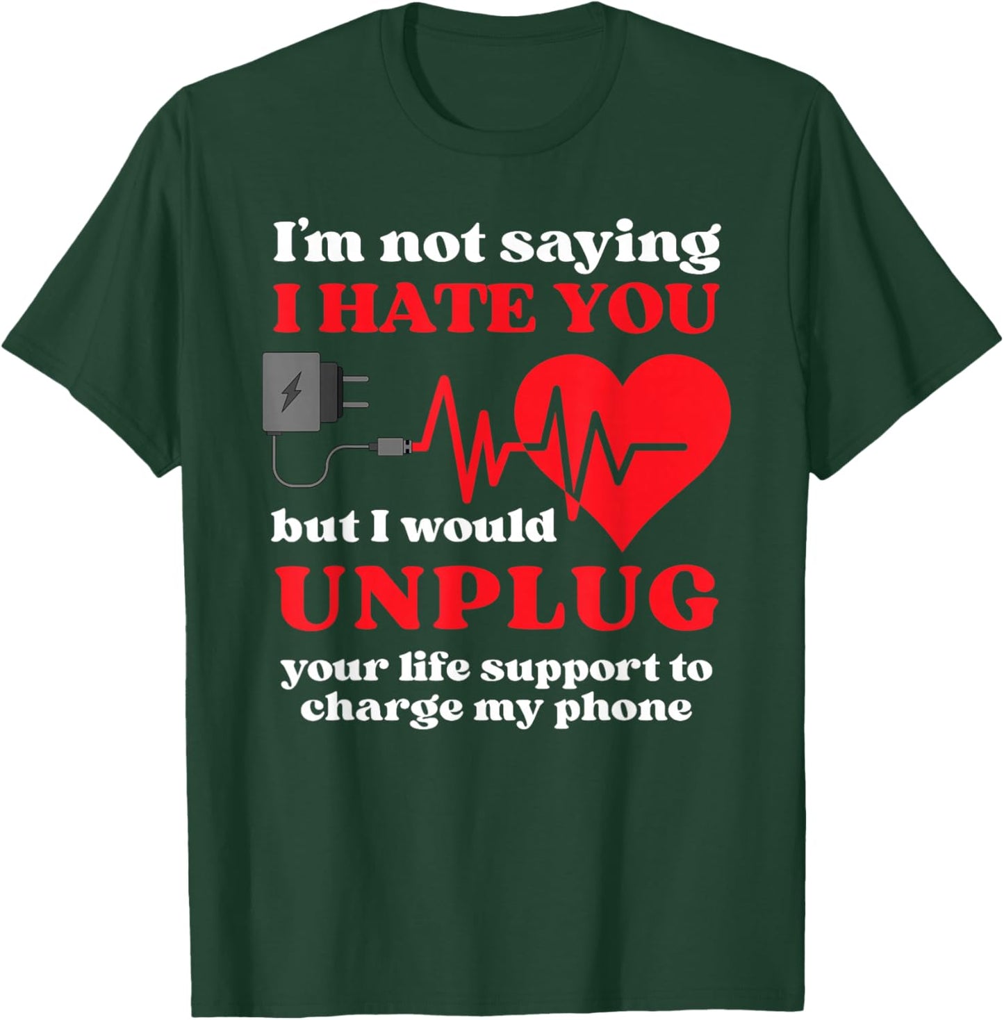 I'm Not Saying I Hate You But I Would Unplug Life Support T-Shirt - T-Shirt | Forest