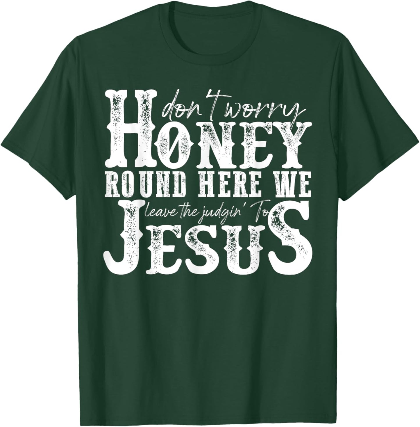 Don't Worry Honey Round Here We Leave The Judgin' To Jesus T-Shirt - T-Shirt | Forest