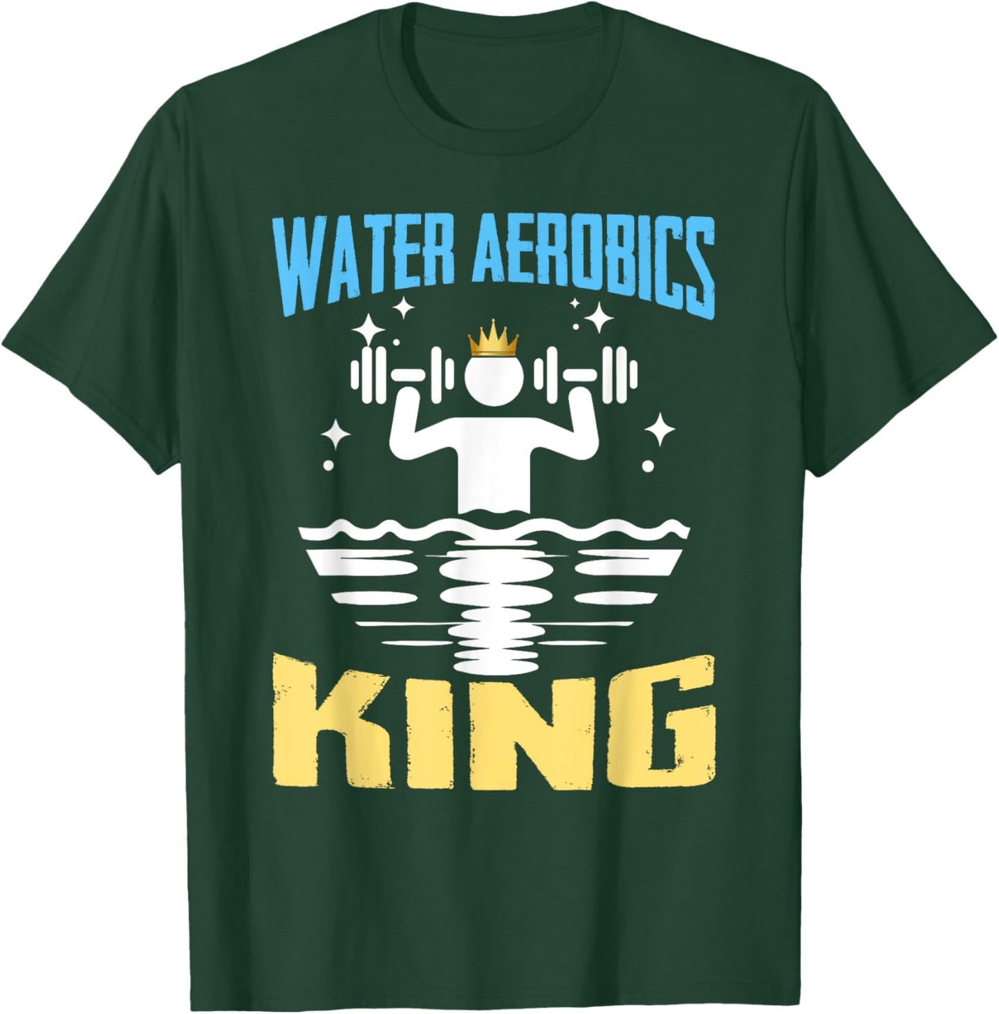 Water Aerobics King Shirt Funny Aquatic Fitness T-Shirt - T-Shirt | Forest