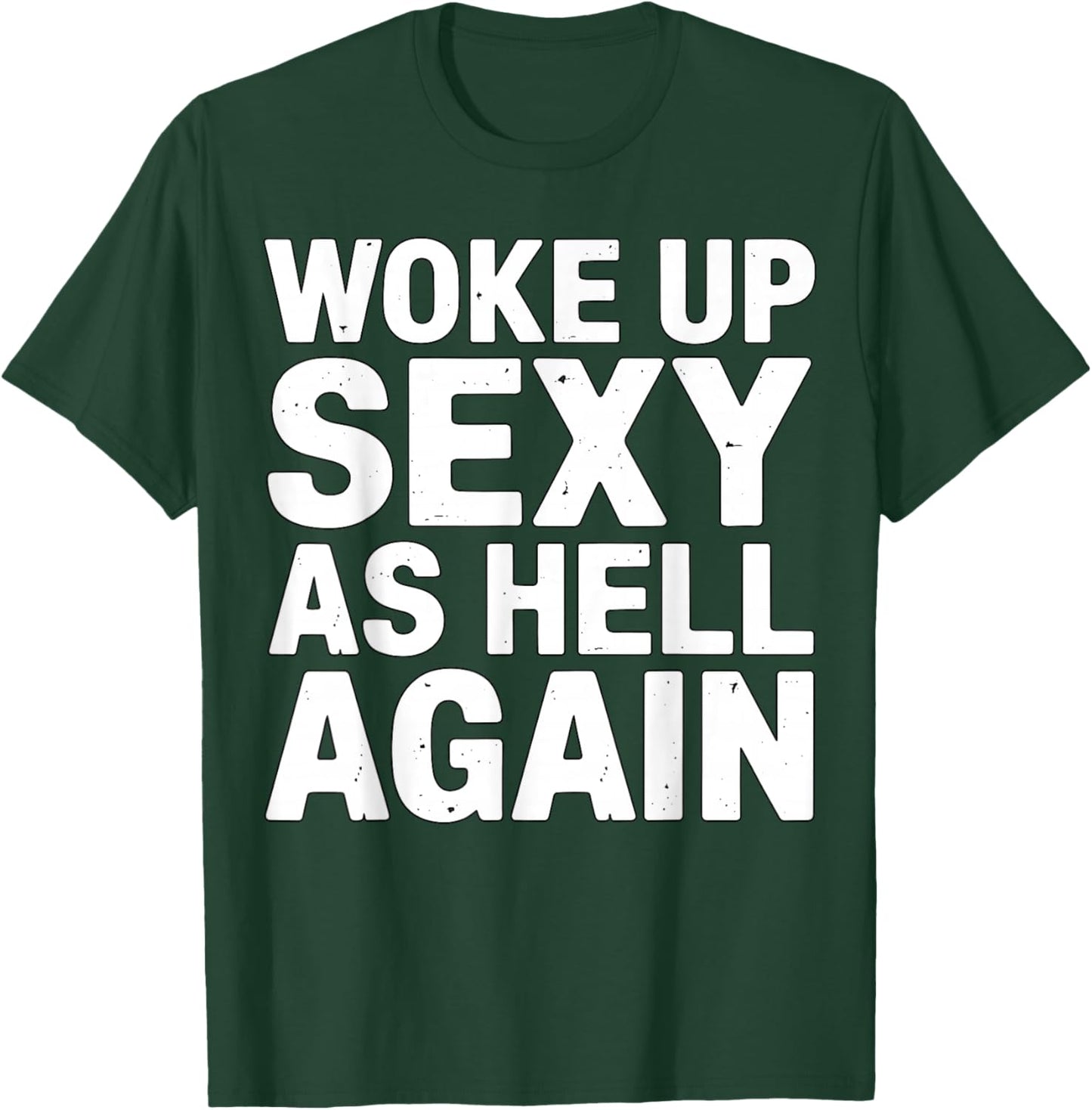 Woke Up Sexy As Hell Again Funny Quote T-Shirt - T-Shirt | Forest