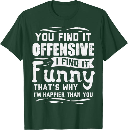 You Find Offensive Funny Saying Sarcastic Humor Men Women T-Shirt - T-Shirt | Forest