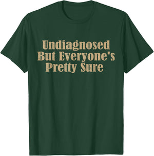 Undiagnosed But Everyone's Pretty Sure Funny T-Shirt - T-Shirt | Forest