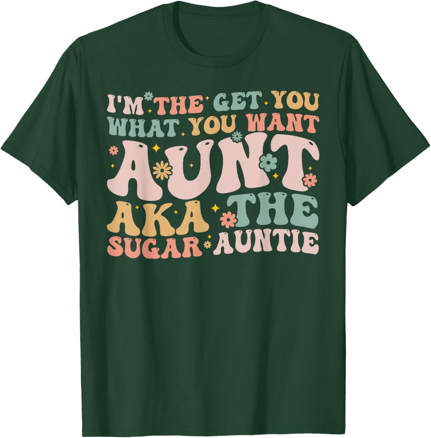 I'm The Get You What You Want Aunt Aka The Sugar Auntie T-Shirt - T-Shirt | Forest