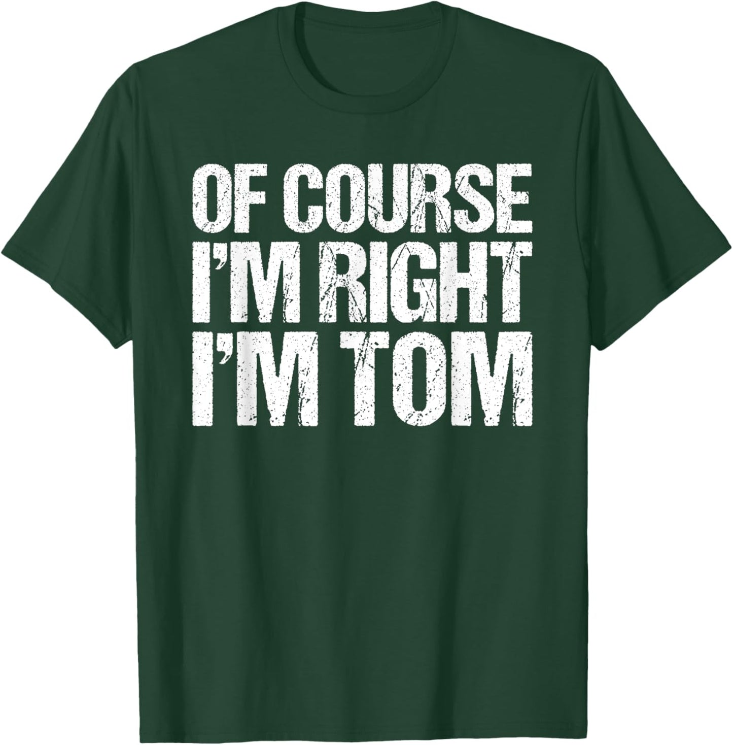 OF COURSE I'M RIGHT I'M TOM Shirt Funny Personalized T-Shirt - T-Shirt | Forest