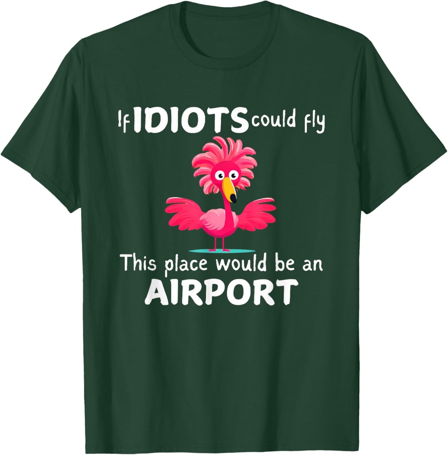 Flamingo If Idiots Could Fly This Place Would Be An Airport T-Shirt - T-Shirt | Forest