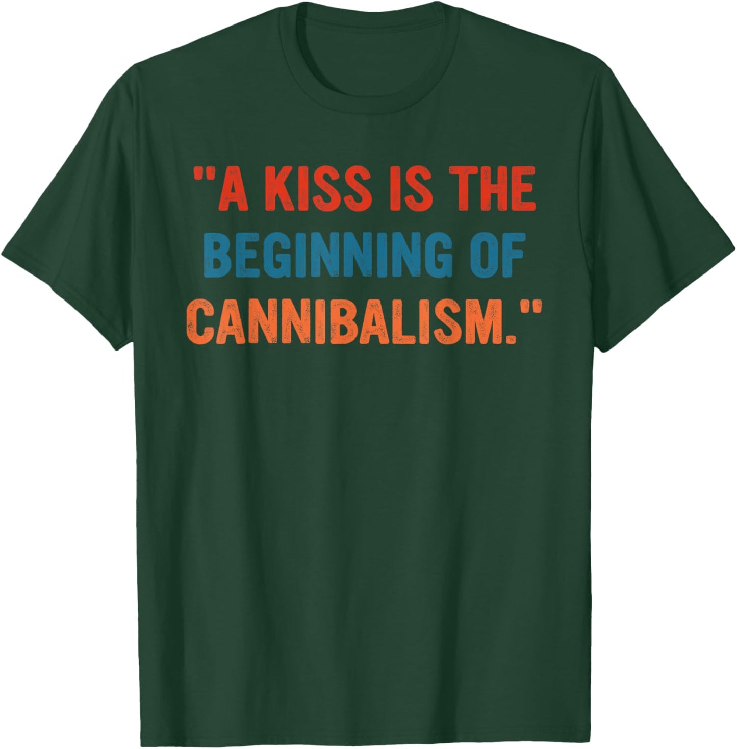A Kiss Is The Beginning Of Cannibalism Funny Sarcastic Quote T-Shirt - T-Shirt | Forest