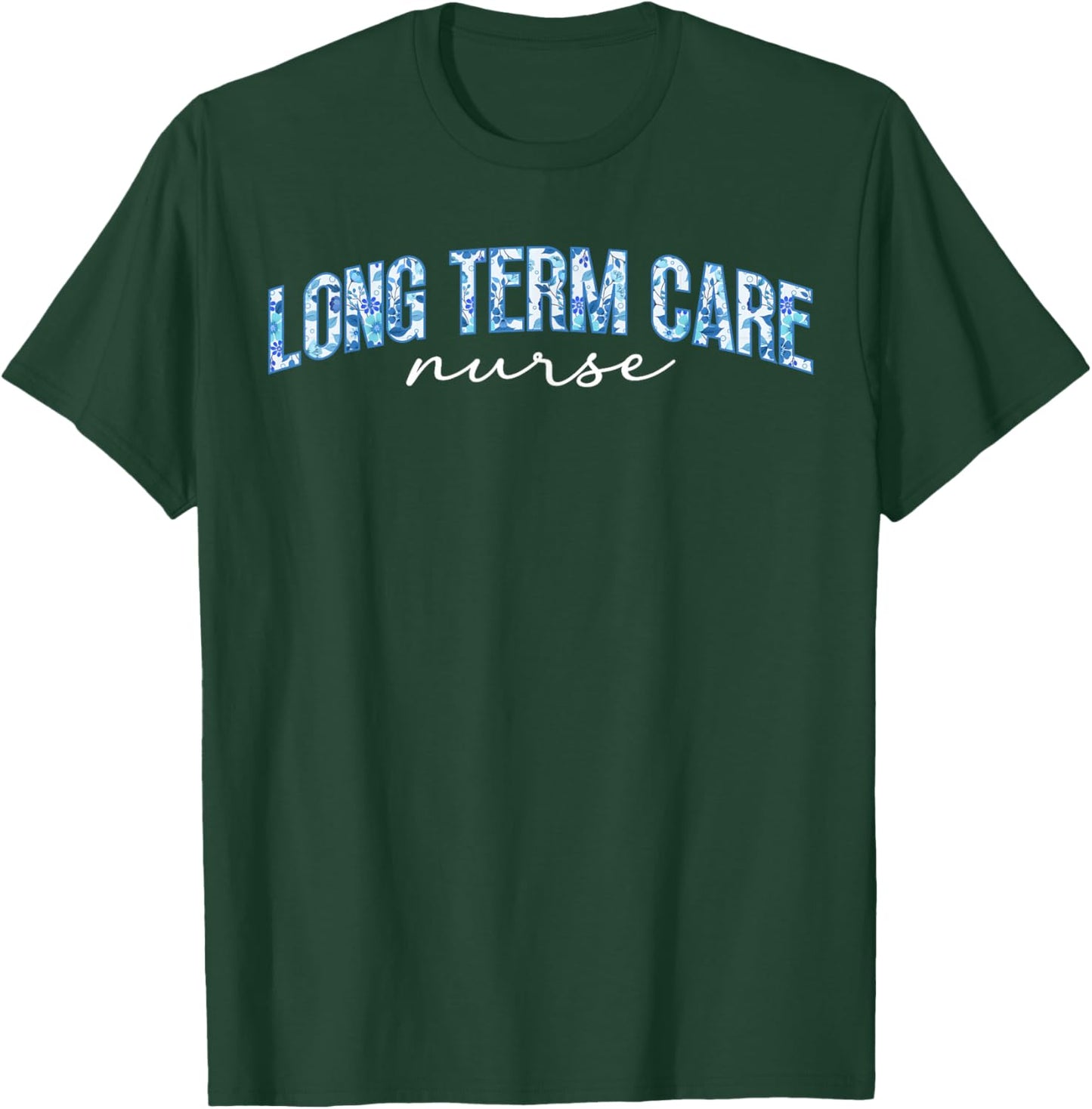 Long Term Care Nurse LTC Nurse Long Term Care Nursing T-Shirt - T-Shirt | Forest