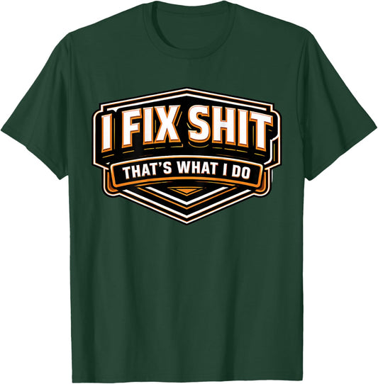I Fix Shit That's What I Do Funny Repairman Handyman Repairs T-Shirt - T-Shirt | Forest