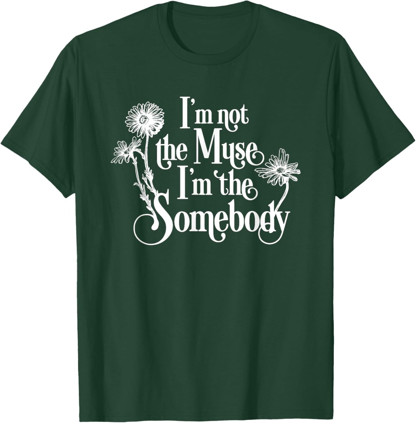 I'm Not The Muse I'm The Somebody T-Shirt - T-Shirt | Forest