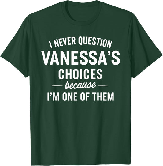 I Never Question VANESSA'S Choices Because I'm One of Them T-Shirt - T-Shirt | Forest
