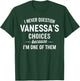 I Never Question VANESSA'S Choices Because I'm One of Them T-Shirt - T-Shirt | Forest