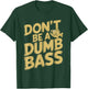 Don’t Be A Dumb Bass Funny Fishing Lover T-Shirt - T-Shirt | Forest