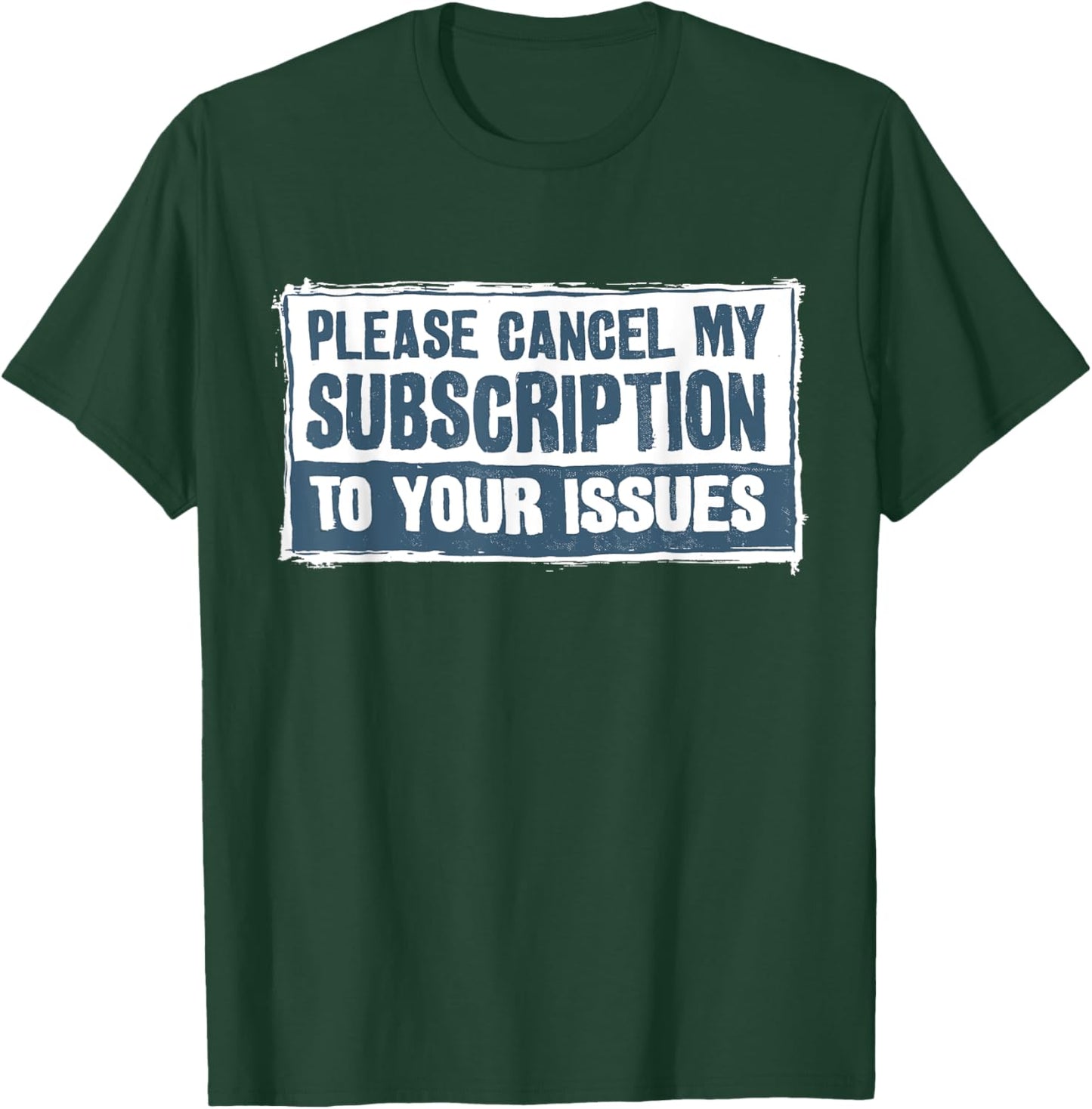 Please Cancel My Subscription To Your Issues Funny Quote T-Shirt - T-Shirt | Forest