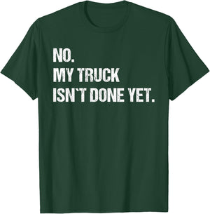 No My Truck Isn't Done Yet Mechanic Funny Saying T-Shirt - T-Shirt | Forest