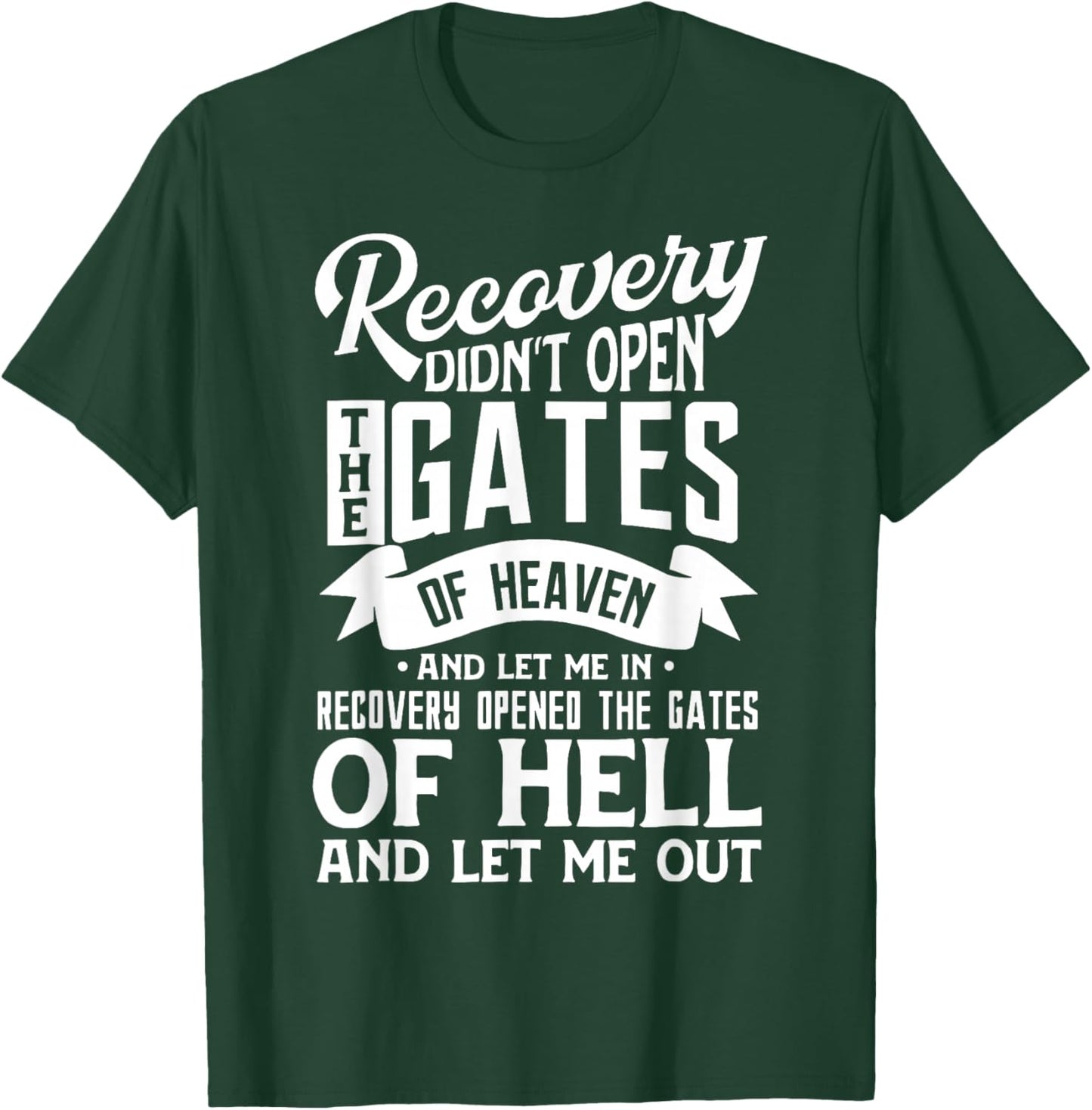 Recovery Didn't Open The Gates Of Heaven And Let Me T-Shirt - T-Shirt | Forest