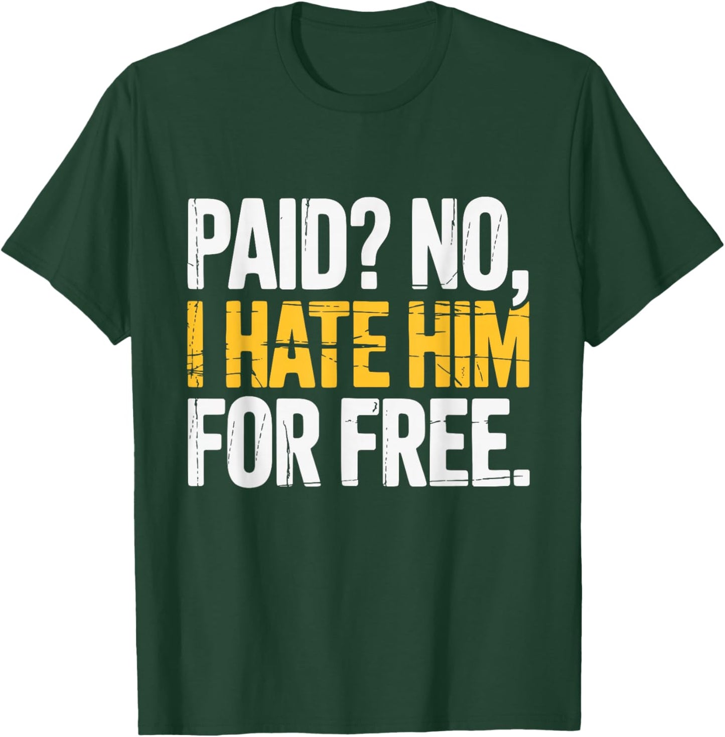Paid No I Hate Him for Free Funny Saying T-Shirt - T-Shirt | Forest
