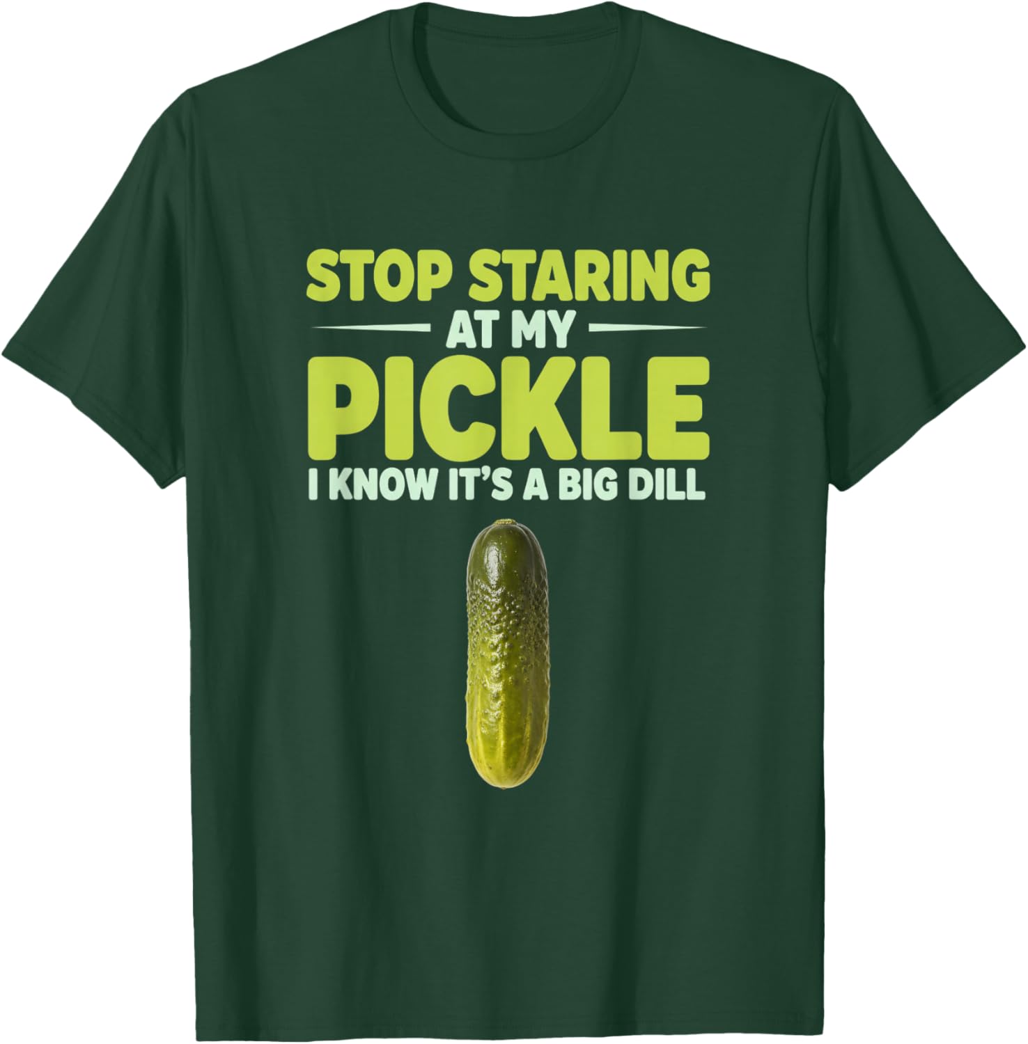 Stop Staring at My Pickle I Know It's A Big Dill Funny Food T-Shirt - T-Shirt | Forest