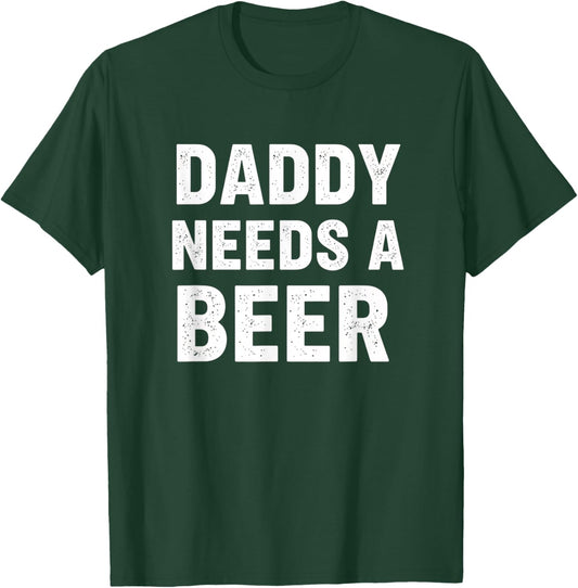 Dad Daddy Needs A Beer Funny Fathers Day Beer Lover Design T-Shirt - T-Shirt | Forest