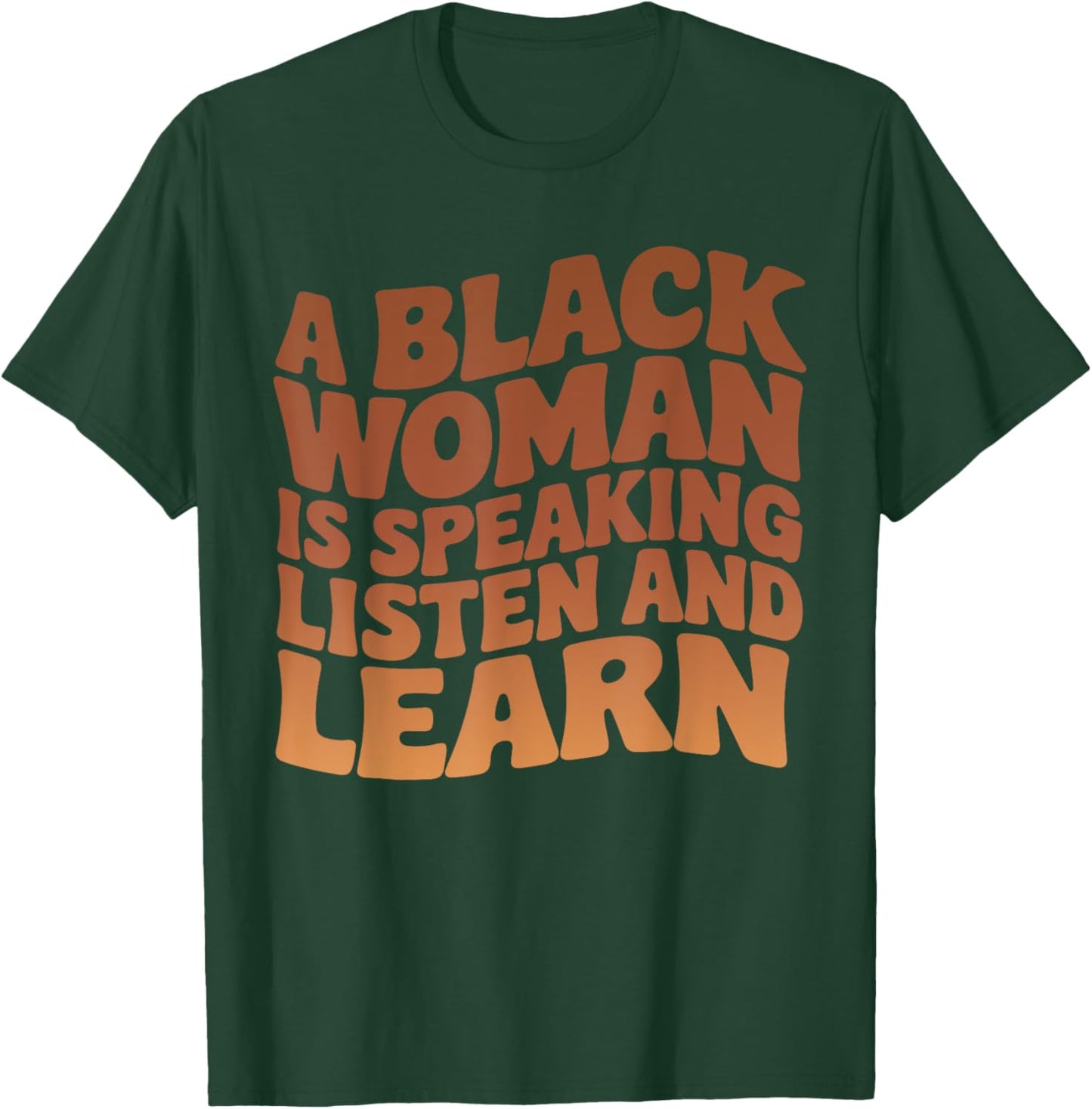 A Black Woman Is Speaking Listen And Learn Melanin Educated T-Shirt - T-Shirt | Forest