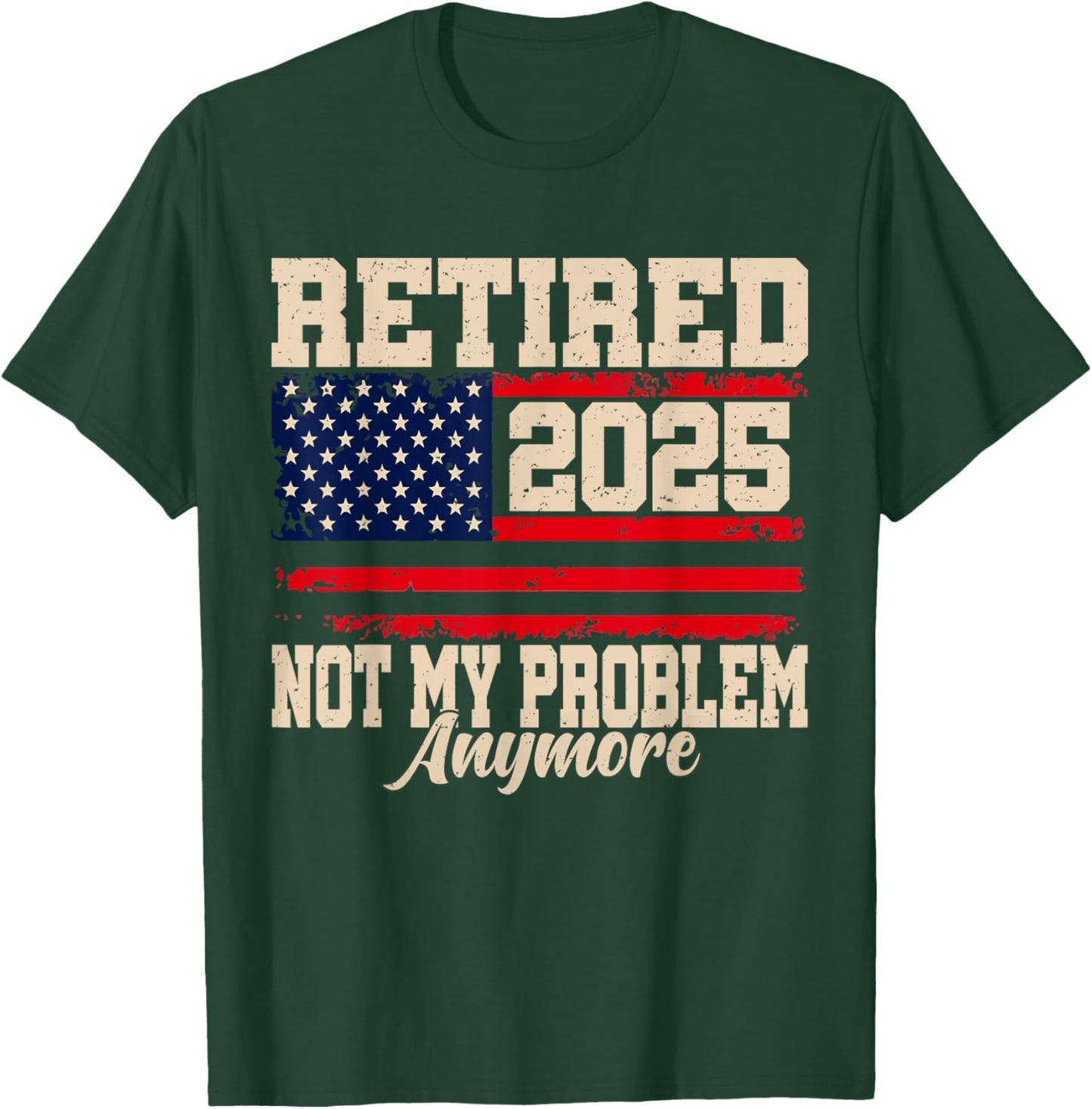 Retired 2025 Not My Problem Anymore USA Flag Retirement T-Shirt - T-Shirt | Forest
