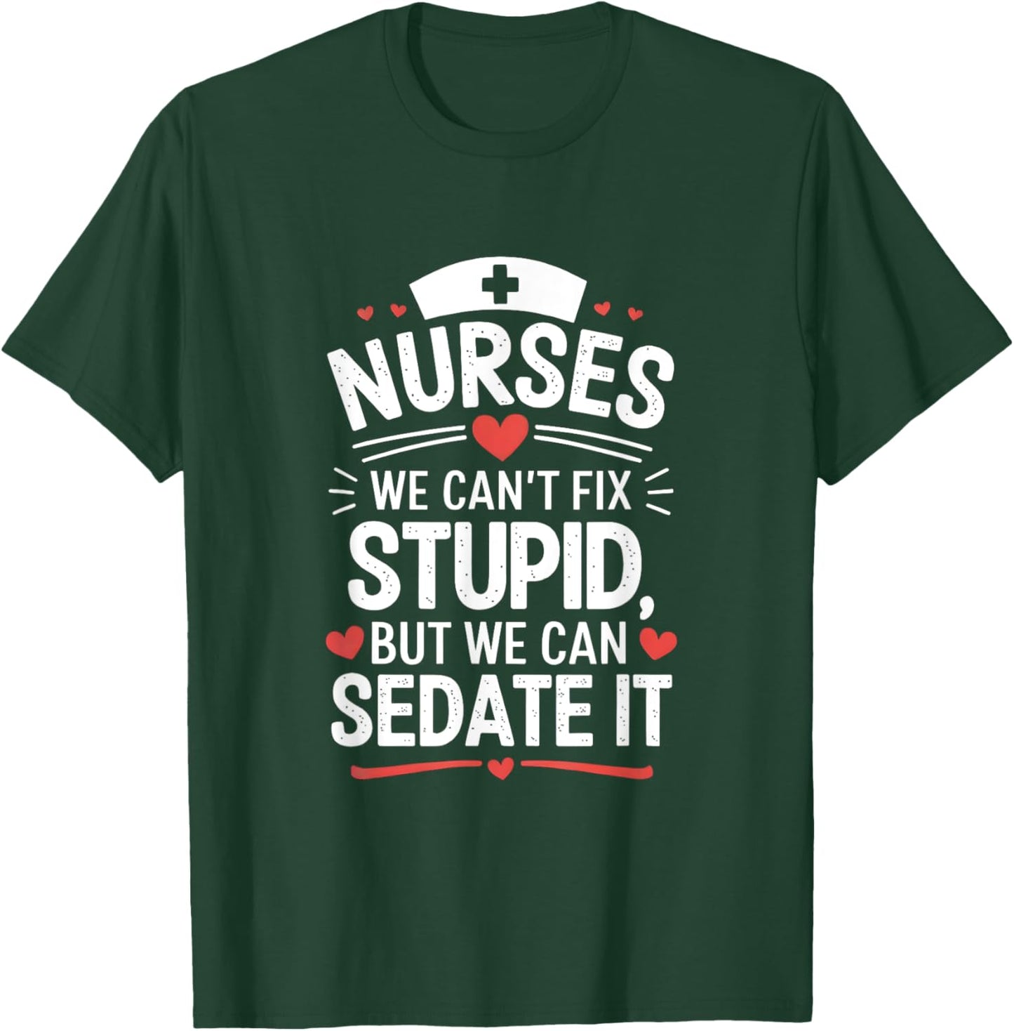Nurses We Can't Fix Stupid But We Can Sedate It Funny Nurse T-Shirt - T-Shirt | Forest