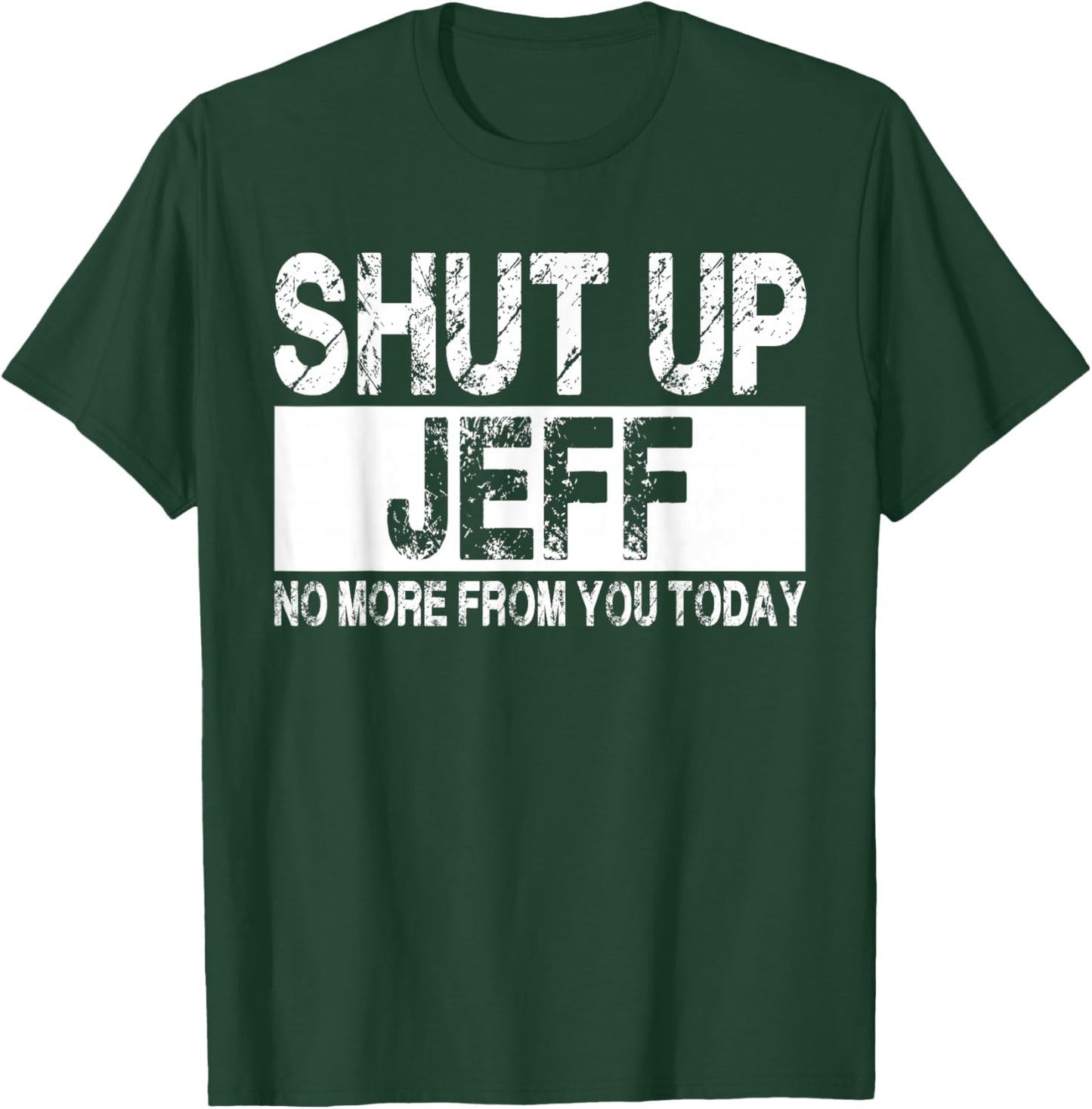 Shut Up Jeff No More from You Today Funny Jeff Name T-Shirt - T-Shirt | Forest