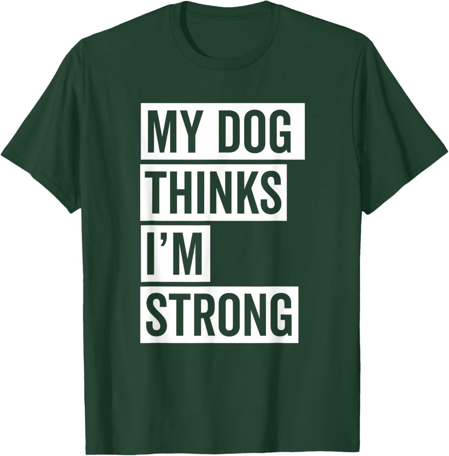 My Dog Thinks I'm Strong Gym T-Shirt - T-Shirt | Forest