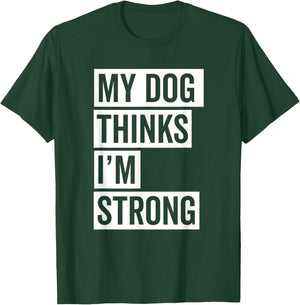 My Dog Thinks I'm Strong Gym T-Shirt - T-Shirt | Forest