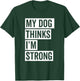 My Dog Thinks I'm Strong Gym T-Shirt - T-Shirt | Forest