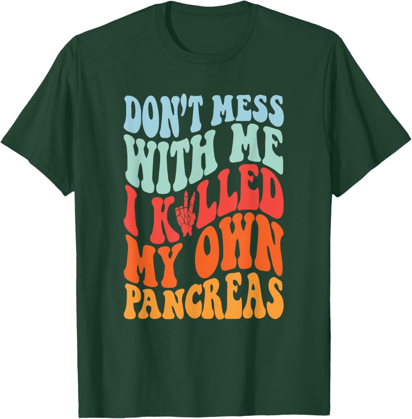 Don't Mess With-Me I Killed My Own Pancreas Quote T-Shirt - T-Shirt | Forest