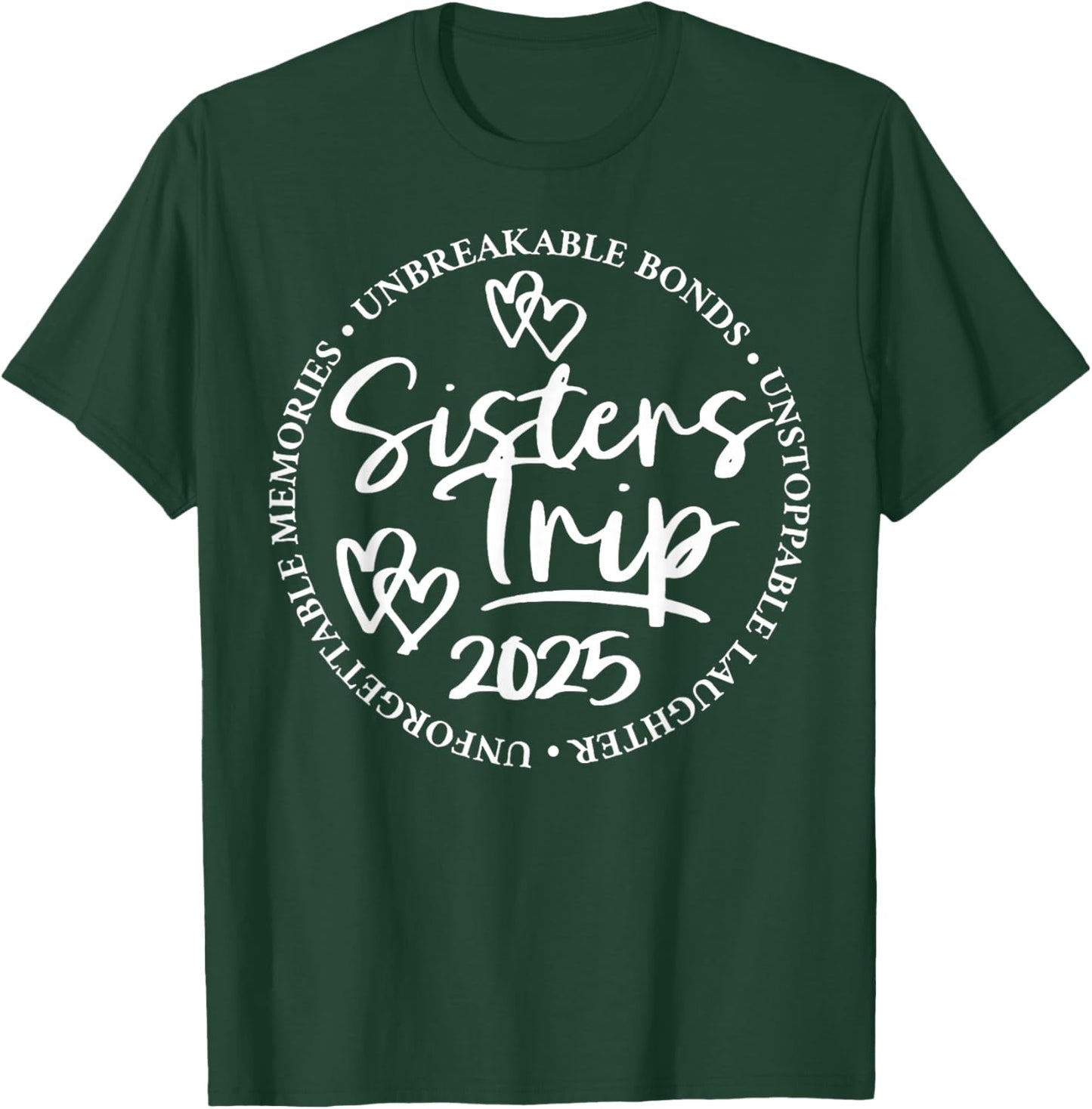 Sisters Trip 2025 Unforgettable Memories Unbreakable Bonds T-Shirt - T-Shirt | Forest