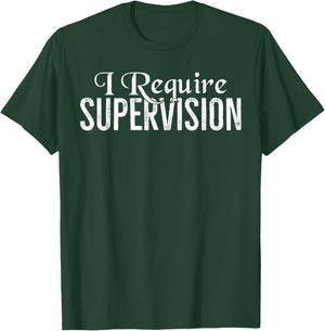 I Require Supervision Funny T-Shirt - T-Shirt | Forest