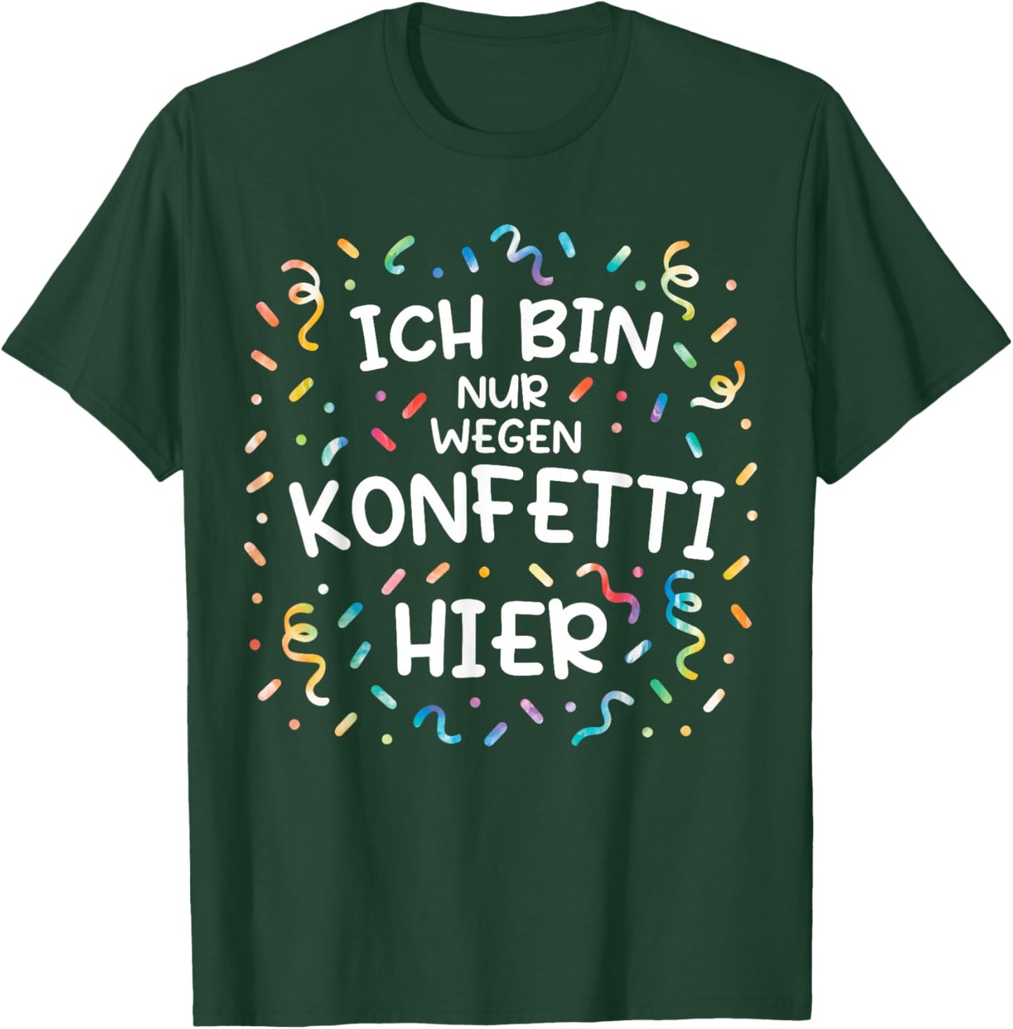 with German Text "Ich Bin Nur Wegen Konfetti Hier Karneval Mottoparty" Costume T-Shirt - T-Shirt | Forest