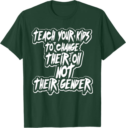 Teach Your Kids to Change Their Oil Not Their Gender Funny T-Shirt - T-Shirt | Forest