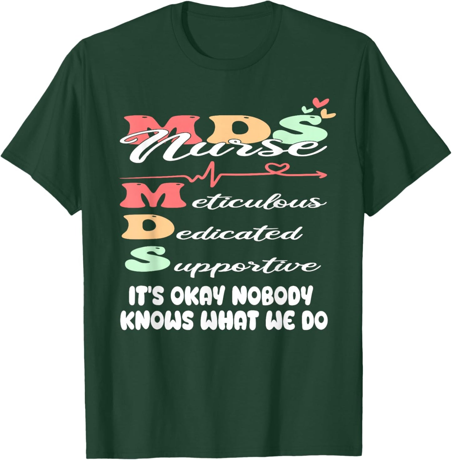 It's Okay Nobody Knows What We Do Funny MDS Nurse T-Shirt - T-Shirt | Forest