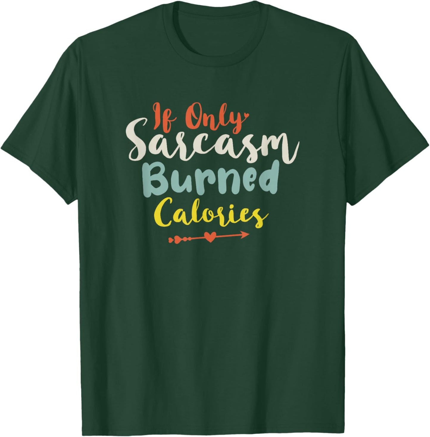 If Only Sarcasm Burned Calories T-Shirt - T-Shirt | Forest