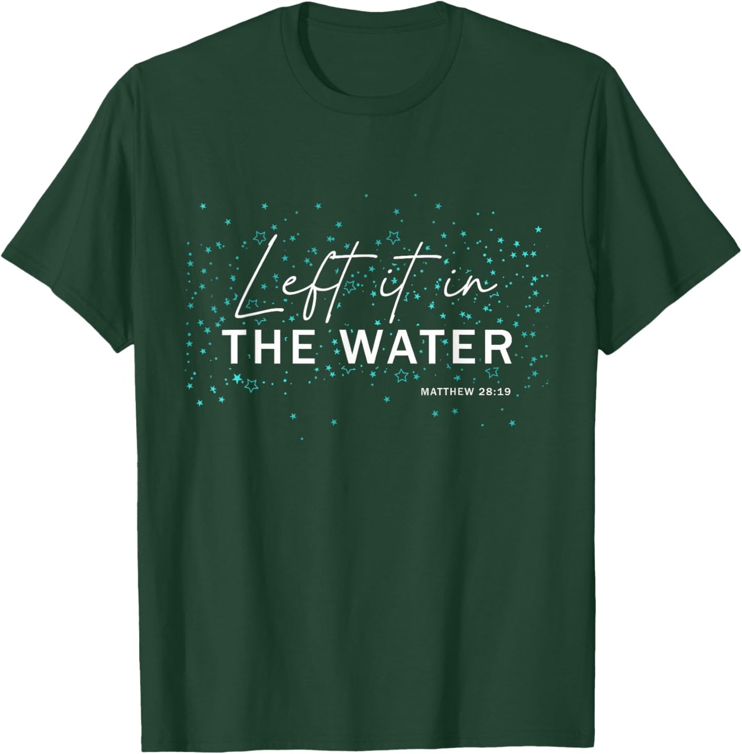 Christian Baptism - Left It In The Water - Matthew-28:19 T-Shirt - T-Shirt | Forest