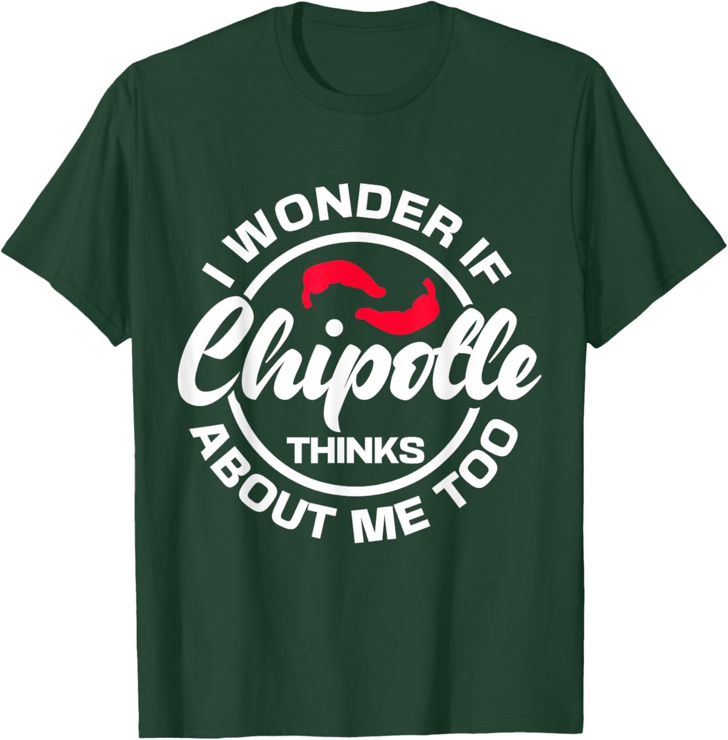 I Wonder If Chipotle Thinks About Me Too Spicy Mexican Food T-Shirt - T-Shirt | Forest