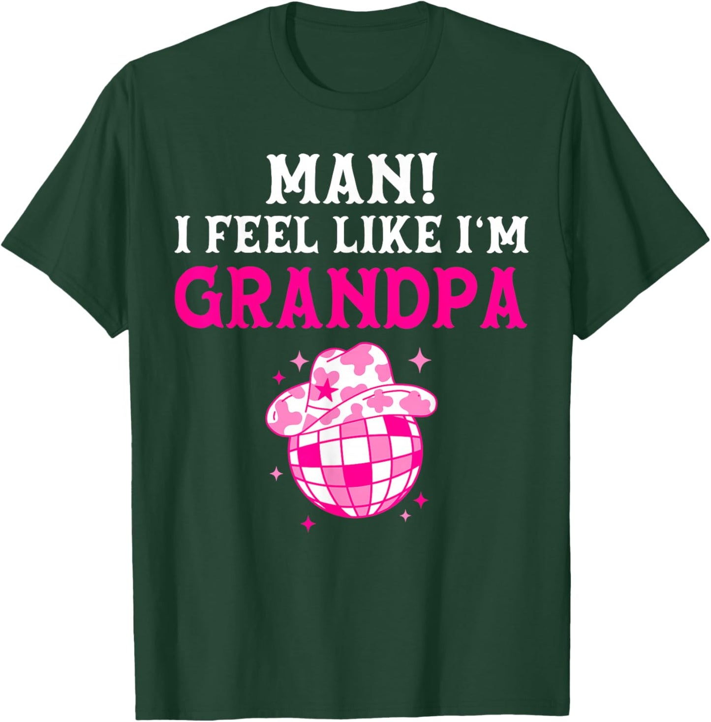 Man I Feel Like I'm Grandpa Birthday Cowgirl Matching Family T-Shirt - T-Shirt | Forest