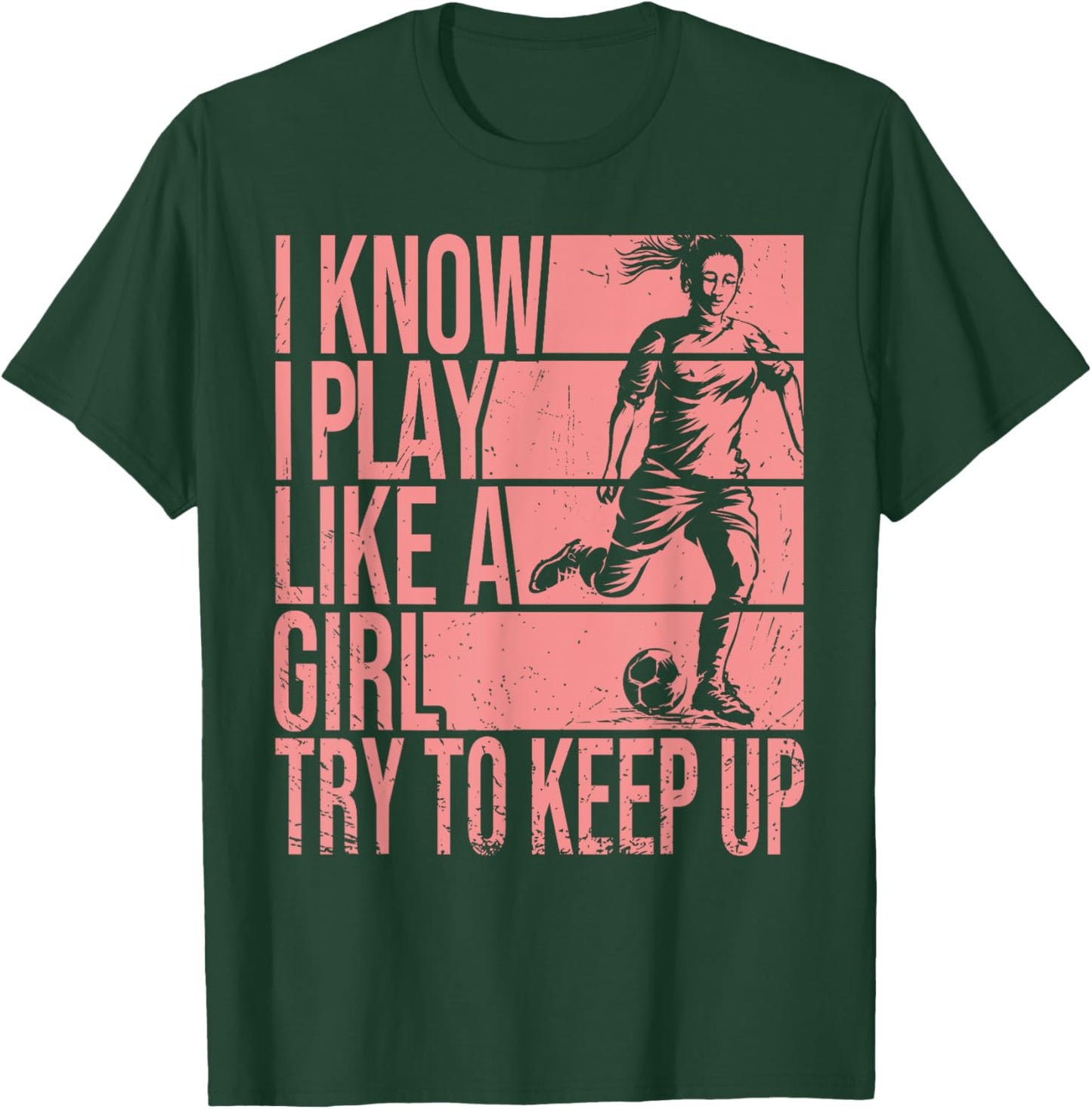 I Know I Play Like A Girl Try To Keep Up Girls Soccer Player T-Shirt - T-Shirt | Forest