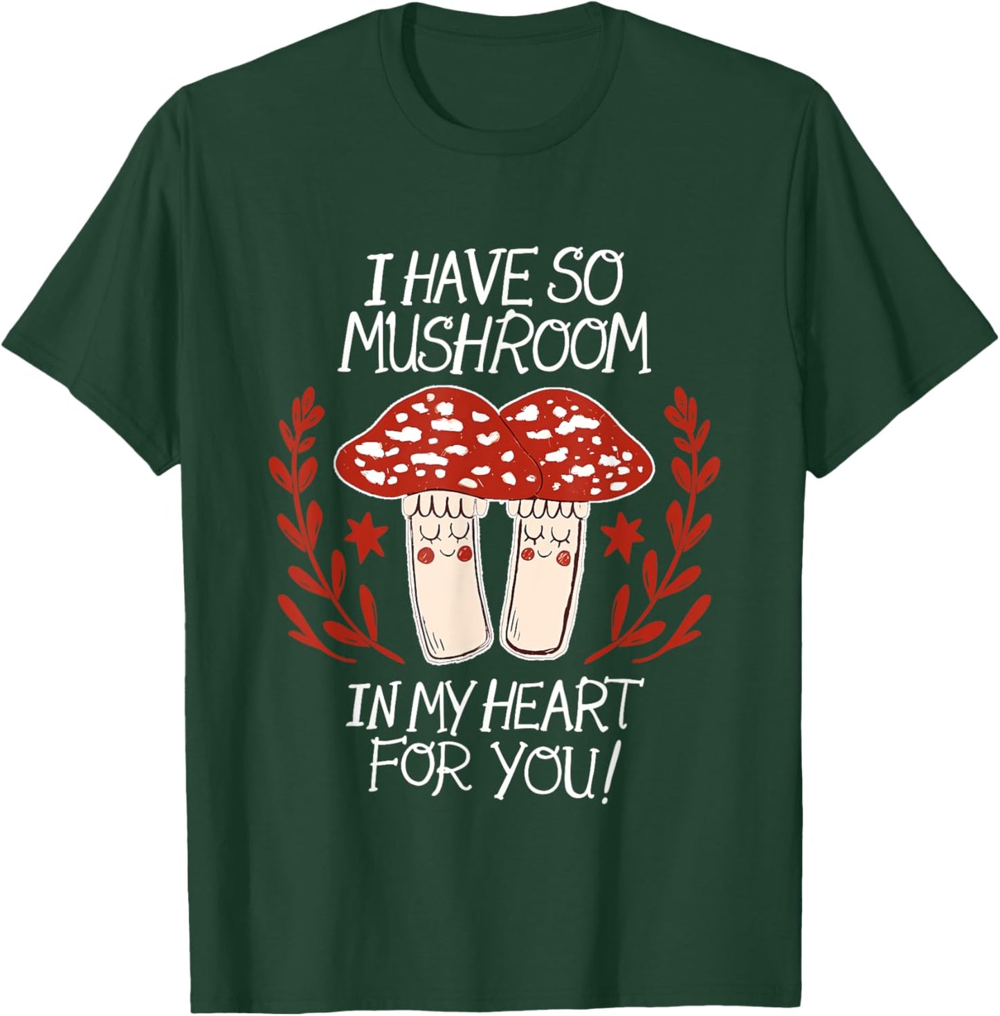 I Have So Mushroom In My Heart For You Apparel T-Shirt - T-Shirt | Forest