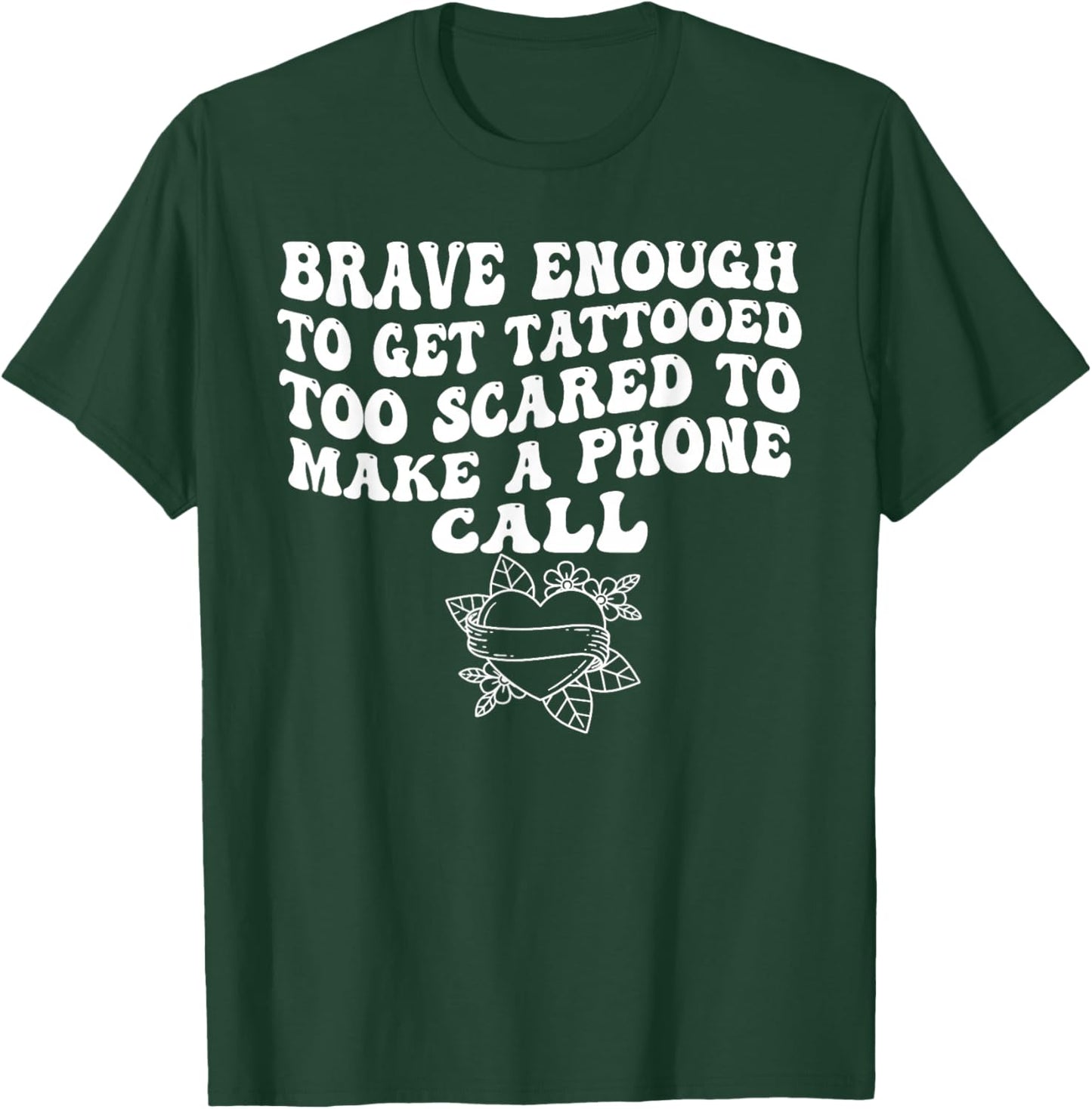 Brave Enough to Get A Tattooed Too Scared to Make Phone Call T-Shirt - T-Shirt | Forest