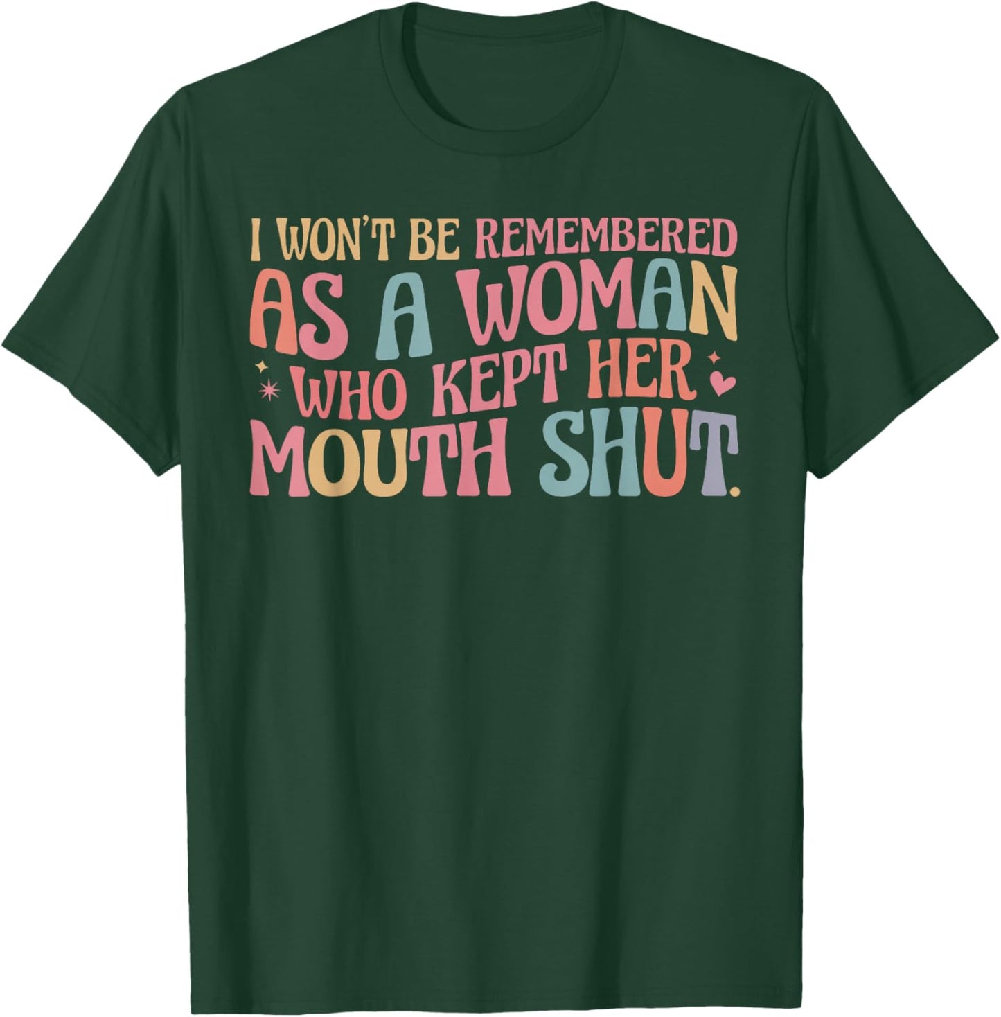 I Won't Be Remembered As A Woman Who Kept Her Mouth Shut T-Shirt - T-Shirt | Forest