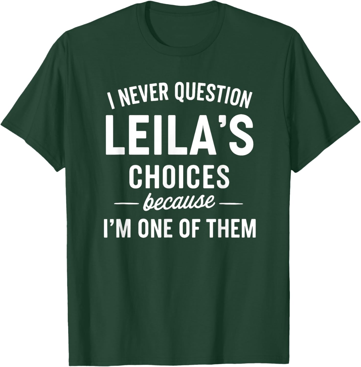 I Never Question LEILA'S Choices Because I'm One of Them T-Shirt - T-Shirt | Forest