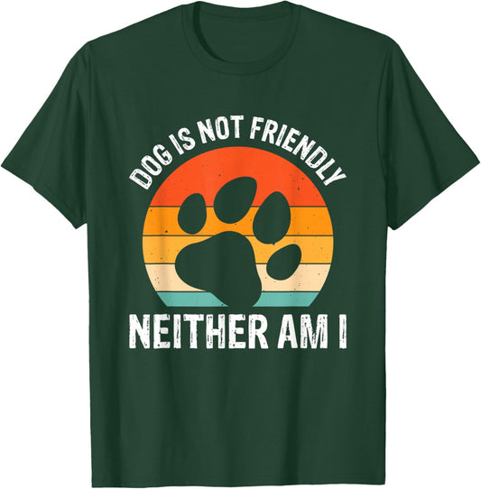 Dog Is Not Friendly Neither Am I T-Shirt - T-Shirt | Forest